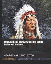 Red Eagle and the Wars With the Creek Indians of Alabama.