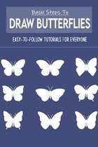 Basic Steps To Draw Butterflies: Easy-To-Follow Tutorials For Everyone