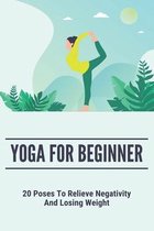 Yoga For Beginner: 20 Poses To Relieve Negativity And Losing Weight