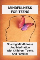Mindfulness For Teens: Sharing Mindfulness And Meditation With Children, Teens, And Families