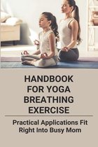 Handbook For Yoga Breathing Exercise: Practical Applications Fit Right Into Busy Mom