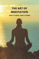 The Art Of Meditation: Head To Heart, Body To Mind