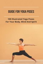 Guide For Yoga Poses: 100 Illustrated Yoga Poses For Your Body, Mind And Spirit