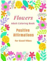 Flowers Adult Coloring Book Positive Affirmations for Good Vibes