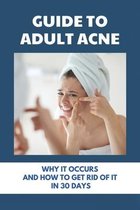 Guide To Adult Acne: Why It Occurs And How To Get Rid Of It In 30 Days