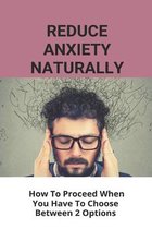 Reduce Anxiety Naturally: How To Proceed When You Have To Choose Between 2 Options