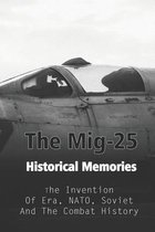 The Mig-25 Historical Memories: The Invention Of Era, NATO, Soviet And The Combat History