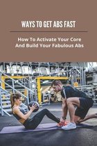 Ways To Get Abs Fast: How To Activate Your Core And Build Your Fabulous Abs