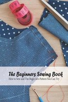 The Beginners Sewing Book: How to Sew and The Beginners Pattern You Can Try
