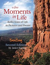 A Few Moments in Life: Reflections of Life in Pictures and Poems