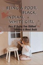 Being A Poor, Black, Indian, White Girl: Story Of Healing From Childhood Adversity & Mental Health