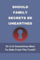 Should Family Secrets Be Unearthed: Or Is It Sometimes Best To Hide From The Truth?