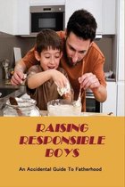 Raising Responsible Boys: An Accidental Guide To Fatherhood