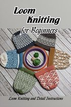 Loom Knitting for Beginners: Loom Knitting and Detail Instructions