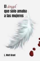 El Angel Que Solo Amaba a Las Mujeres