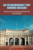 An Extraordinary Trip Around England: Humorous Yet Inspirational Road Trip Of An Old Man