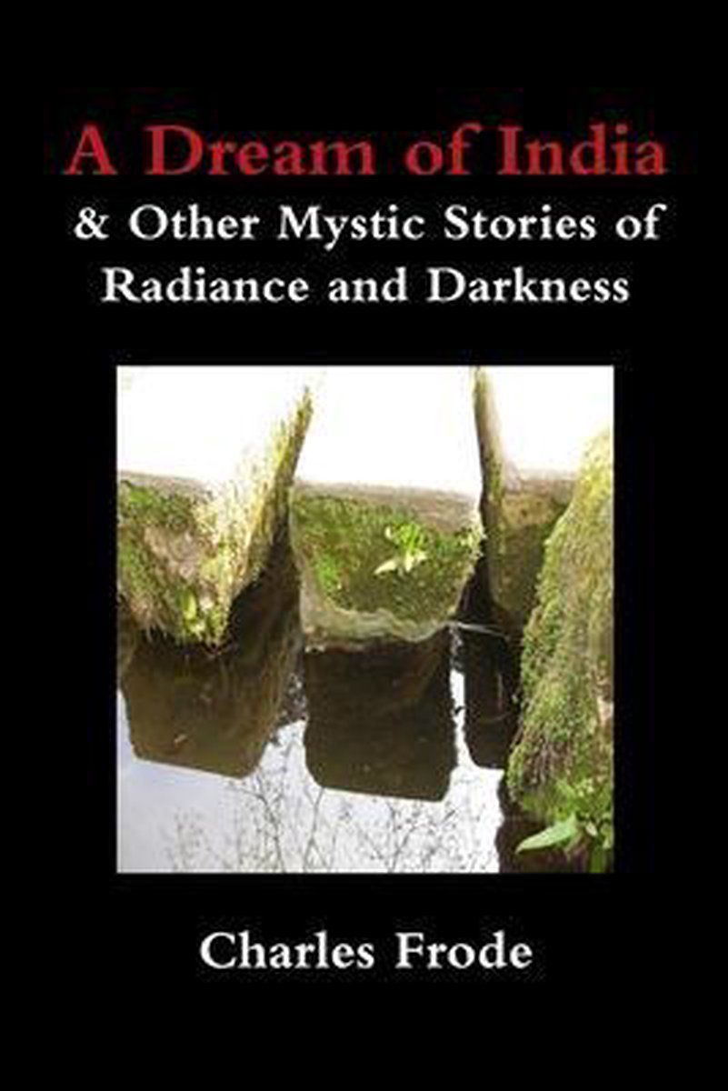 A Dream of India & Other Mystic Stories of Radiance and Darkness - Charles Frode