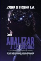 Cómo analizar a las personas: La guía completa para leer rápido a las personas y entender lo que todas están diciendo: aprende sobre los tipos de pe