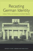 Recasting German Identity: Culture, Politics, and Literature in the Berlin Republic