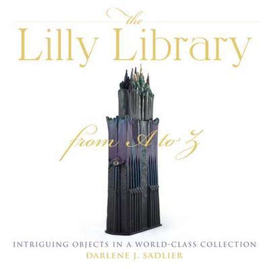 The Lilly Library from A to Z Intriguing Objects in a WorldClass