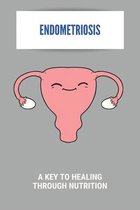 Endometriosis: A Key To Healing Through Nutrition