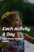 Each Activity A Day: Toddler Activities That Inspire Creativity