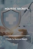 Holistic Secrets: 7 Tools To Restore Health