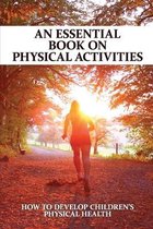 An Essential Book On Physical Activities: How To Develop Children's Physical Health