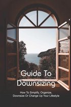 Guide To Downsizing: How To Simplify, Organize, Downsize Or Change Up Your Lifestyle