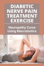 Diabetic Nerve Pain Treatment Exercise: Neuropathy Cures Using Macrobiotics
