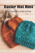 Easter Hat Knit: Lovely Easter Knitting to Make and Enjoy