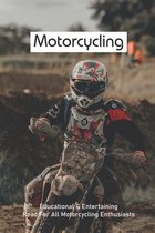 Motorcycling: Educational & Entertaining Read For All Motorcycling Enthusiasts