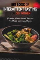 Big Book Of Intermittent Fasting For 50+ Women: Healthy Plant-Based Recipes To Make Quick And Easy