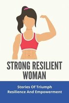 Strong Resilient Woman: Stories Of Triumph, Resilience, And Empowerment