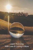The Secrets Of Downsizing: Learn To Living With Less & Loving It More