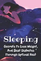 Sleeping: Secrets To Lose Weight, And Beat Diabetes Through Optimal Rest