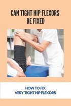 Can Tight Hip Flexors Be Fixed: How To Fix Very Tight Hip Flexors