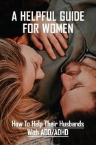 A Helpful Guide For Women: How To Help Their husbands With ADD/ADHD
