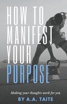 How To Manifest Your Purpose
