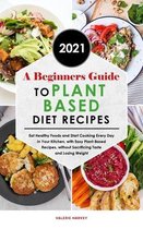 A Beginners Guide to Plant Based Diet Recipes 2021