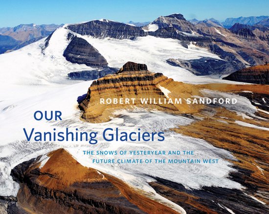 Titel: OUR Vanishing Glaciers. Robert William Sandford. Sneeuw op de bergtoppen en gletsjers.