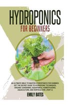 Hydroponics for Beginners: An ultimate bible to master hydroponics for dummies
