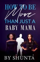 How To Be More Than Just A Baby Mama