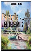 PASTELs FOR ABSOLUTE BEGINNERS: Beginners Guide To Paint In Pastel