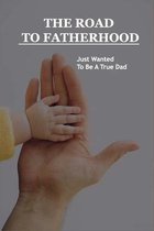 The Road To Fatherhood: Just Wanted To Be A True Dad