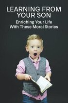 Learning From Your Son: Enriching Your Life With These Moral Stories