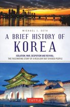 A Brief History of Korea Isolation, War, Despotism and Revival The Fascinating Story of a Resilient But Divided People