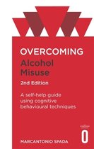 Overcoming Alcohol Misuse, 2nd Edition A selfhelp guide using cognitive behavioural techniques Overcoming Books