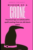 Wisdom of a Crone: Musings and Advice on Spell Casting & Magical Technique