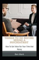 Things To Do Before Seeing A Psychiatrist: How To Get Value For Your Time And Money